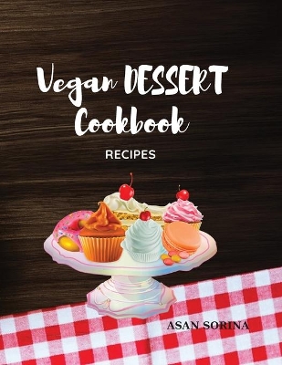 Book cover for Vegan Dessert Cookbook; Recipes for Cakes, Cookies, Puddings, Candies, and More