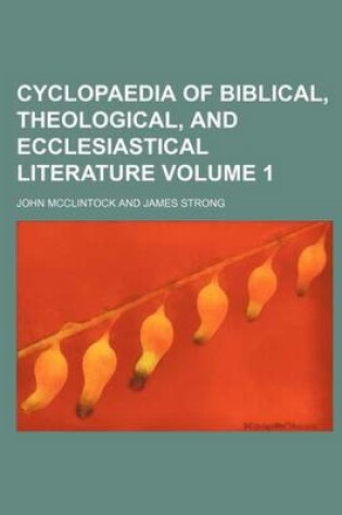 Cover of Cyclopaedia of Biblical, Theological, and Ecclesiastical Literature Volume 1