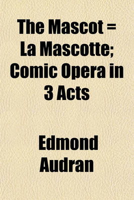 Book cover for The Mascot = La Mascotte; Comic Opera in 3 Acts