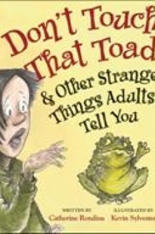 Cover of Don't Touch That Toad and Other Strange Things Adults Tell You