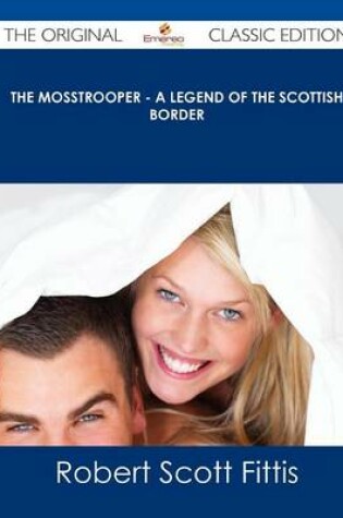 Cover of The Mosstrooper - A Legend of the Scottish Border - The Original Classic Edition