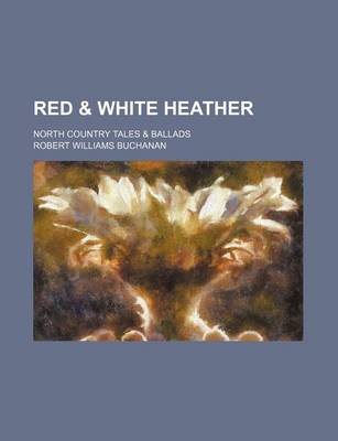 Book cover for Red & White Heather; North Country Tales & Ballads