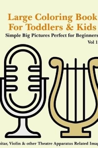Cover of Large Coloring Book for Toddlers and Kids - Simple Big Pictures Perfect for Beginners - Guitar, Violin & other Theatre Apparatus Related Images Vol 12