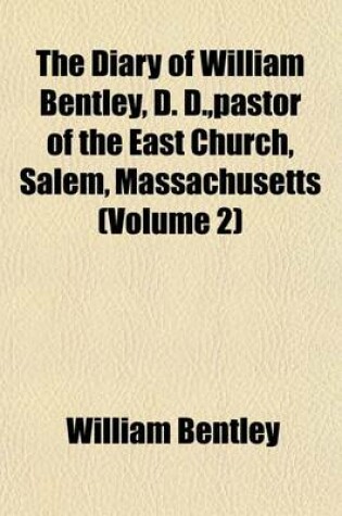Cover of The Diary of William Bentley, D. D., Pastor of the East Church, Salem, Massachusetts (Volume 2)