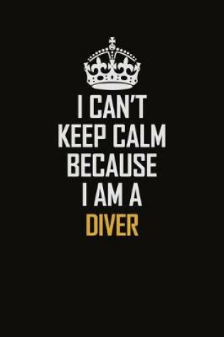 Cover of I Can't Keep Calm Because I Am A Diver