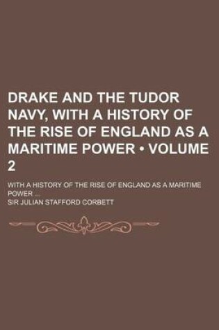 Cover of Drake and the Tudor Navy, with a History of the Rise of England as a Maritime Power (Volume 2); With a History of the Rise of England as a Maritime Power