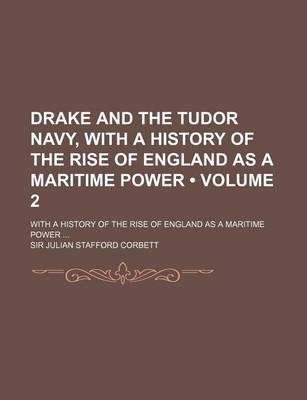 Book cover for Drake and the Tudor Navy, with a History of the Rise of England as a Maritime Power (Volume 2); With a History of the Rise of England as a Maritime Power