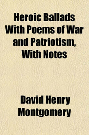 Cover of Heroic Ballads with Poems of War and Patriotism, with Notes