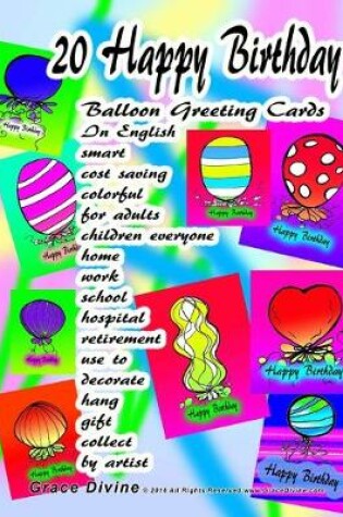 Cover of 20 Happy Birthday Balloon Greeting Cards In English smart cost saving colorful for adults children everyone home work school hospital retirement use to decorate hang gift collect by artist Grace Divine