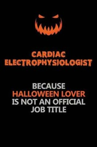 Cover of Cardiac electrophysiologist Because Halloween Lover Is Not An Official Job Title