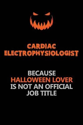 Book cover for Cardiac electrophysiologist Because Halloween Lover Is Not An Official Job Title