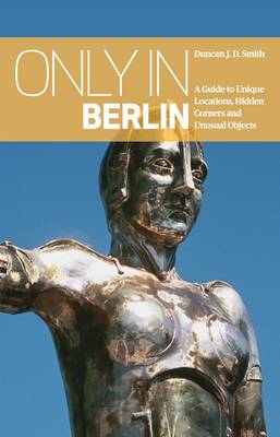 Book cover for Only in Berlin: A Guide to Unique Locations, Hidden Corners & Unusual Objects