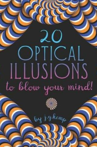 Cover of 20 Optical Illusions to Blow Your Mind!