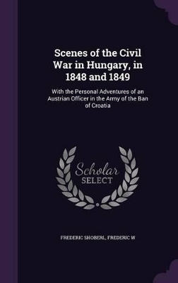 Book cover for Scenes of the Civil War in Hungary, in 1848 and 1849