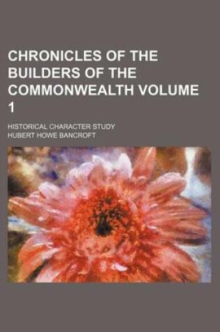 Cover of Chronicles of the Builders of the Commonwealth Volume 1; Historical Character Study