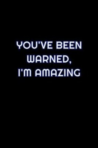 Cover of You've Been Warned, I'm Amazing