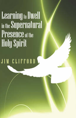 Book cover for Learning to Dwell in the Supernatural Presence of the Holy Spirit