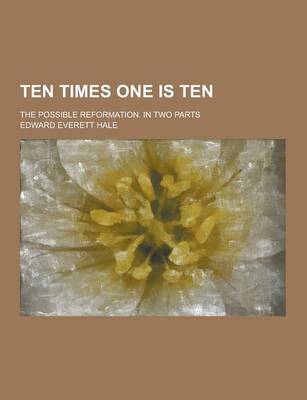 Book cover for Ten Times One Is Ten; The Possible Reformation. in Two Parts