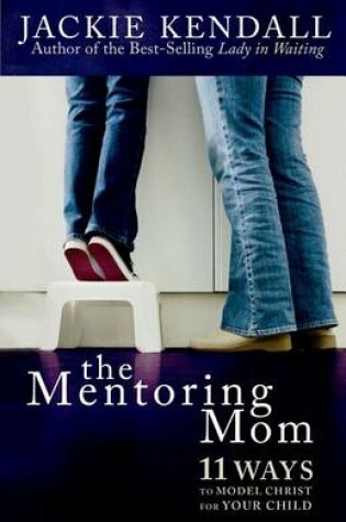 Cover of Mentoring Mom, The: 11 Ways to Model Christ for Your Child