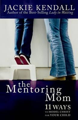 Book cover for Mentoring Mom, The: 11 Ways to Model Christ for Your Child