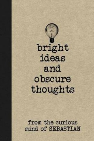 Cover of Bright Ideas and Obscure Thoughts from the Curious Mind of Sebastian