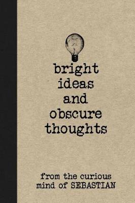 Book cover for Bright Ideas and Obscure Thoughts from the Curious Mind of Sebastian