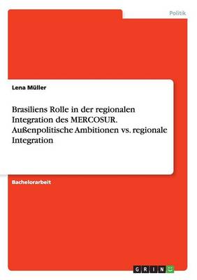 Book cover for Brasiliens Rolle in der regionalen Integration des MERCOSUR. Aussenpolitische Ambitionen vs. regionale Integration