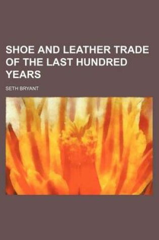 Cover of Shoe and Leather Trade of the Last Hundred Years