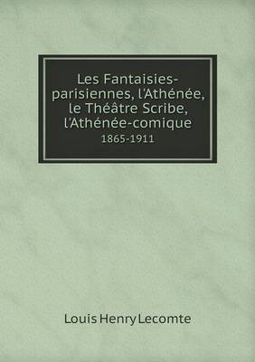 Book cover for Les Fantaisies-parisiennes, l'Athénée, le Théâtre Scribe, l'Athénée-comique 1865-1911