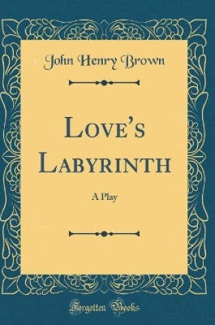 Cover of Love's Labyrinth: A Play (Classic Reprint)