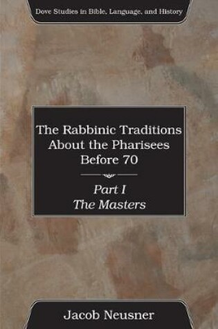 Cover of The Rabbinic Traditions About the Pharisees Before 70, 3 Volumes