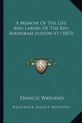 Book cover for A Memoir of the Life and Labors of the REV. Adoniram Judson a Memoir of the Life and Labors of the REV. Adoniram Judson V1 (1853) V1 (1853)