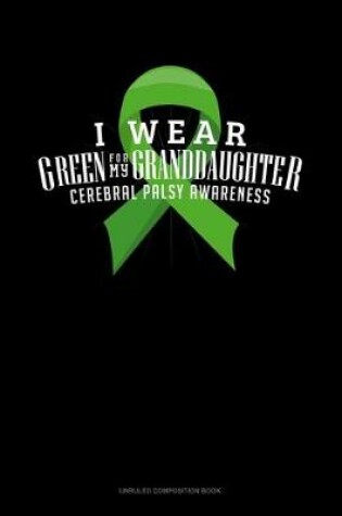 Cover of I Wear Green For My Granddaughter Cerebral Palsy Awareness