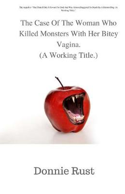 Book cover for The Case Of The Woman Who Killed Monsters With Her Bitey Vagina.