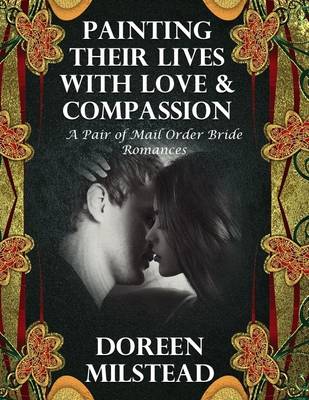 Book cover for Painting Their Lives With Love & Compassion:  A Pair of Mail Order Bride Romances
