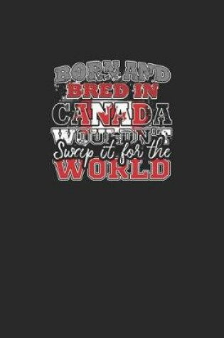 Cover of Born and Bred In Canada Wouldn't Swap It For The World