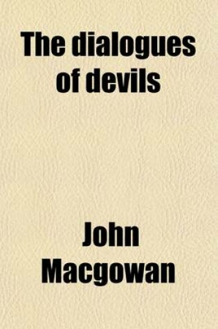 Cover of The Dialogues of Devils; On the Many Vices Which Abound in the Civil and Religious World