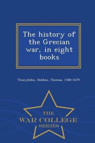 Cover of The History of the Grecian War, in Eight Books - War College Series