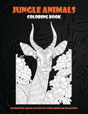 Cover of Jungle Animals - Coloring Book - 100 Beautiful Animals Designs for Stress Relief and Relaxation