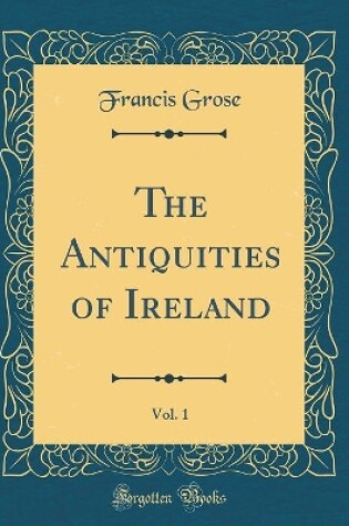 Cover of The Antiquities of Ireland, Vol. 1 (Classic Reprint)