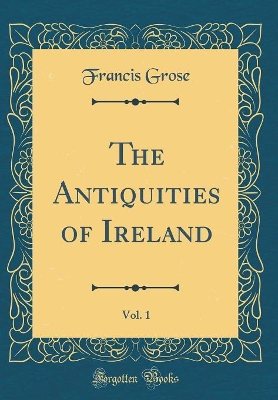 Book cover for The Antiquities of Ireland, Vol. 1 (Classic Reprint)