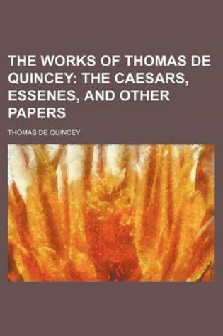 Cover of The Works of Thomas de Quincey (Volume 9); The Caesars, Essenes, and Other Papers