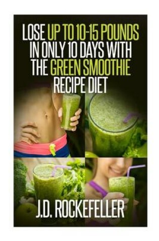 Cover of Lose up to 10-15 Pounds in Only 10 Days with the Green Smoothie Recipe Diet