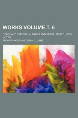 Cover of Works Volume . 6; Comic and Serious, in Prose and Verse. Edited, with Notes