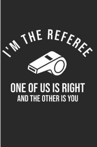 Cover of I'm The Referee One Of Us Is Right And The Other Is You