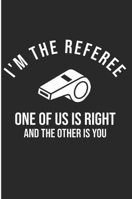 Book cover for I'm The Referee One Of Us Is Right And The Other Is You