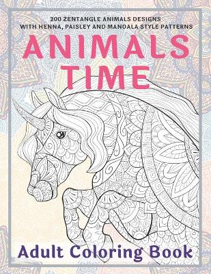 Book cover for Animals Time - Adult Coloring Book - 200 Zentangle Animals Designs with Henna, Paisley and Mandala Style Patterns