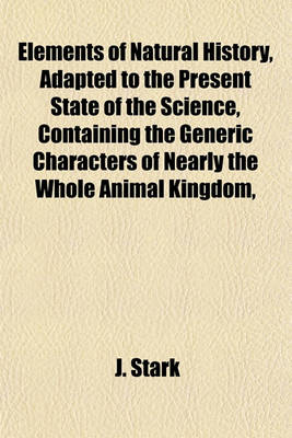 Book cover for Elements of Natural History, Adapted to the Present State of the Science, Containing the Generic Characters of Nearly the Whole Animal Kingdom,