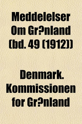 Book cover for Meddelelser Om Gronland (Bd. 49 (1912))