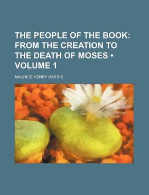 Book cover for The People of the Book (Volume 1); From the Creation to the Death of Moses